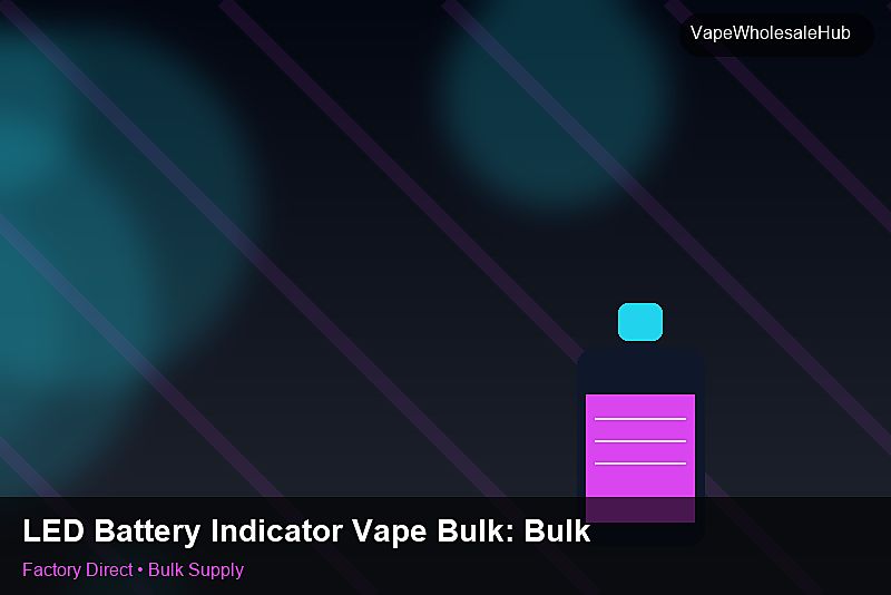 LED Battery Indicator Vape Bulk — LED Battery Indicator Vape Bulk: Bulk Supplier Guide | 2026 Edition photo 1